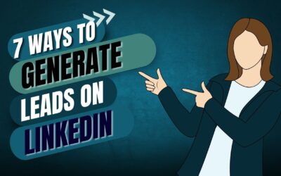 7 Ways to Generate Leads on LinkedIn (Without Being Salesy)